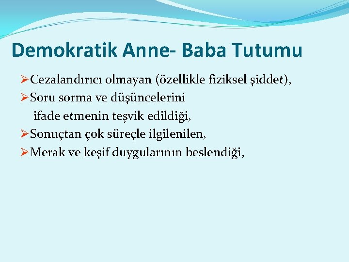 Demokratik Anne- Baba Tutumu Ø Cezalandırıcı olmayan (özellikle fiziksel şiddet), Ø Soru sorma ve