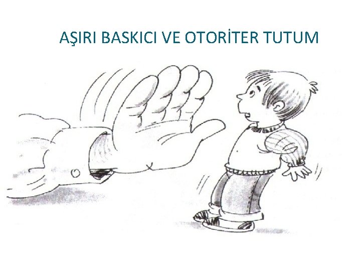 AŞIRI BASKICI VE OTORİTER TUTUM 