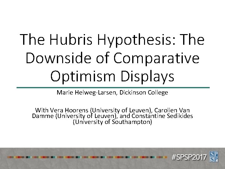 The Hubris Hypothesis: The Downside of Comparative Optimism Displays Marie Helweg-Larsen, Dickinson College With