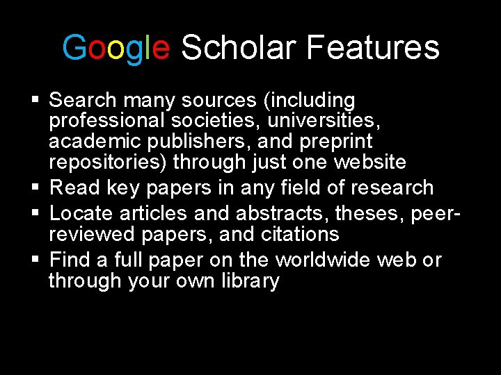 Google Scholar Features § Search many sources (including professional societies, universities, academic publishers, and