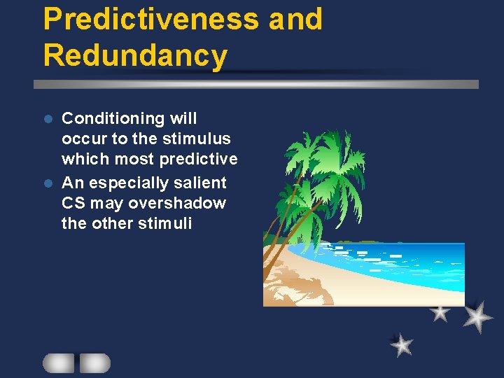 Predictiveness and Redundancy Conditioning will occur to the stimulus which most predictive l An