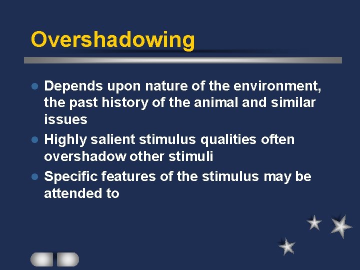 Overshadowing Depends upon nature of the environment, the past history of the animal and