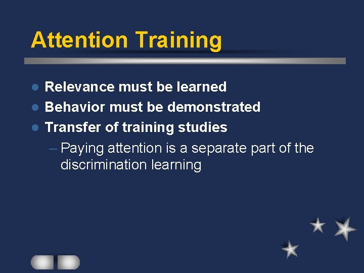 Attention Training Relevance must be learned l Behavior must be demonstrated l Transfer of