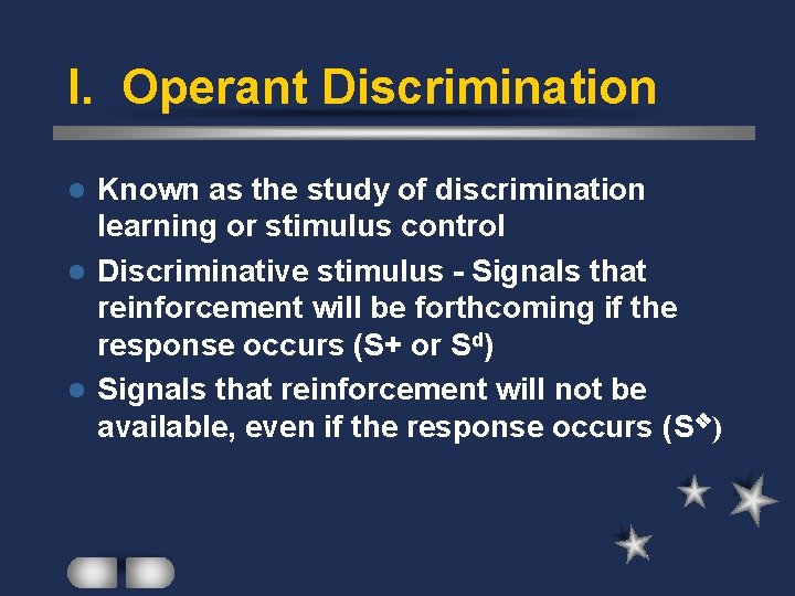I. Operant Discrimination Known as the study of discrimination learning or stimulus control l