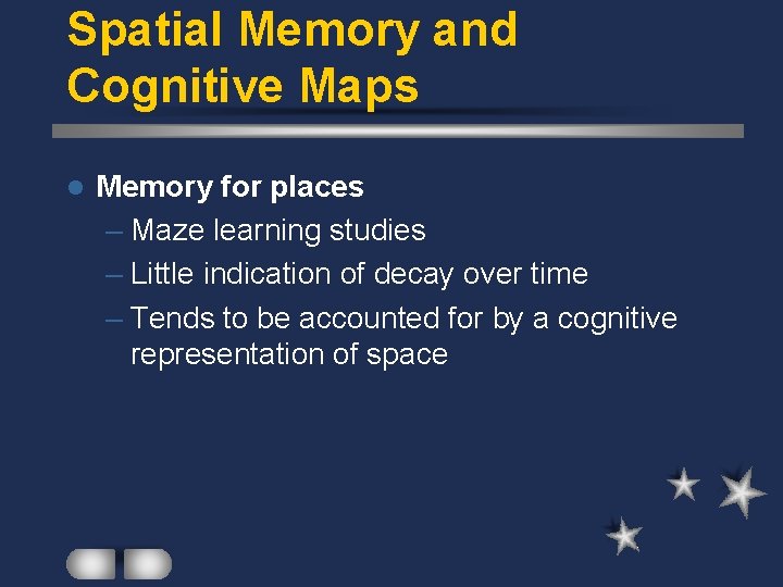 Spatial Memory and Cognitive Maps l Memory for places – Maze learning studies –