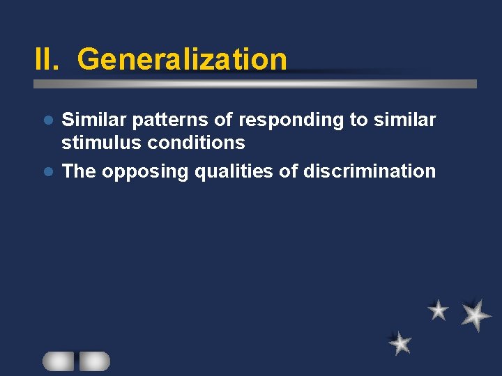 II. Generalization Similar patterns of responding to similar stimulus conditions l The opposing qualities