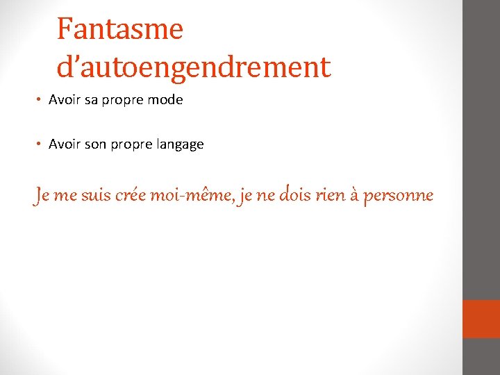 Fantasme d’autoengendrement • Avoir sa propre mode • Avoir son propre langage Je me