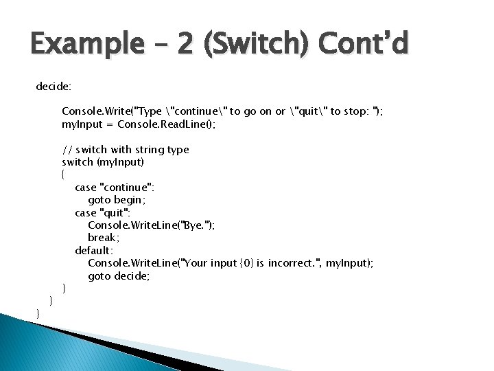 Example – 2 (Switch) Cont’d decide: Console. Write("Type "continue" to go on or "quit" Example – 2 (Switch) Cont’d decide: Console. Write("Type "continue" to go on or "quit"