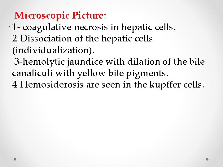 Microscopic Picture: . 1 - coagulative necrosis in hepatic cells. 2 -Dissociation of the