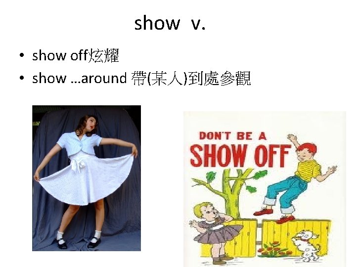 show v. • show off炫耀 • show …around 帶(某人)到處參觀 