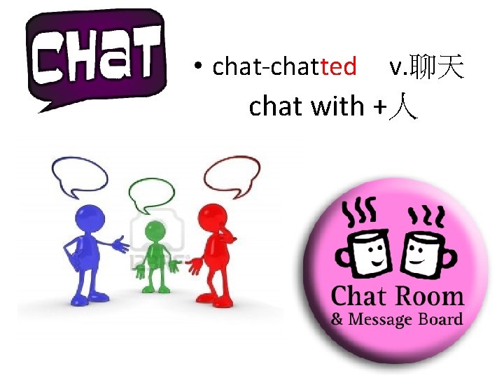  • chat-chatted v. 聊天 chat with +人 