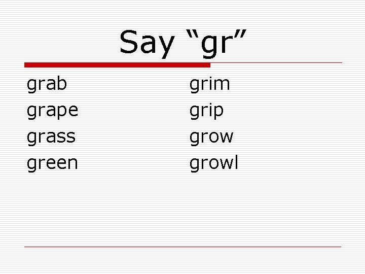 Say “gr” grab grape grass green grim grip growl 