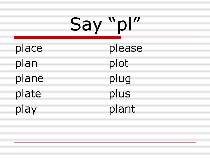 Say “pl” place plane plate play please plot plug plus plant 