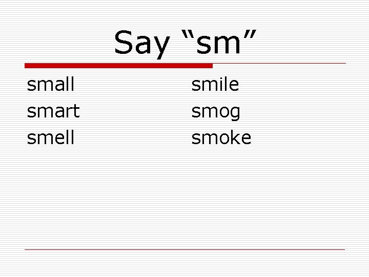 Say “sm” small smart smell smile smog smoke 