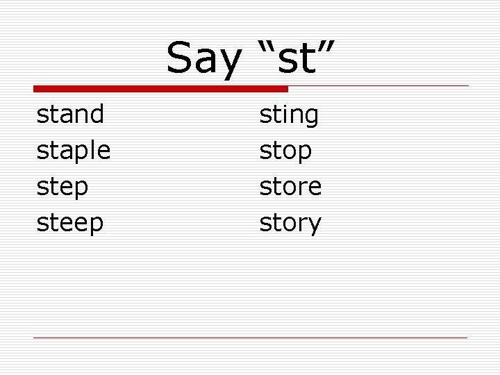 Say “st” stand staple step steep sting stop store story 