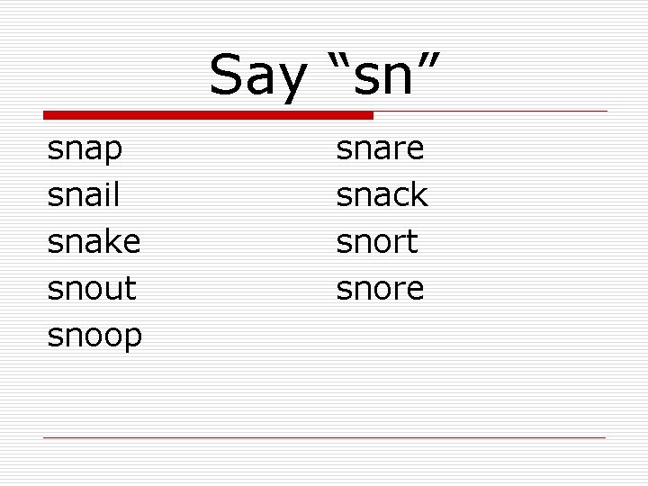 Say “sn” snap snail snake snout snoop snare snack snort snore 