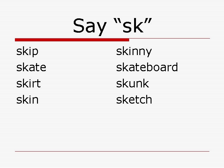 Say “sk” skip skate skirt skinny skateboard skunk sketch 