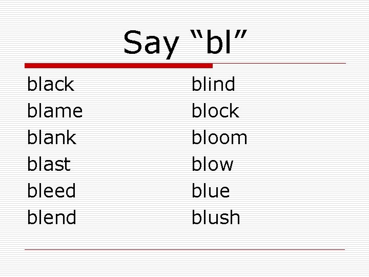 Say “bl” black blame blank blast bleed blend blind block bloom blow blue blush