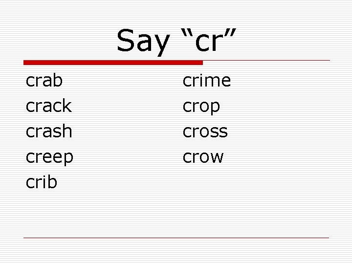 Say “cr” crab crack crash creep crib crime crop cross crow 