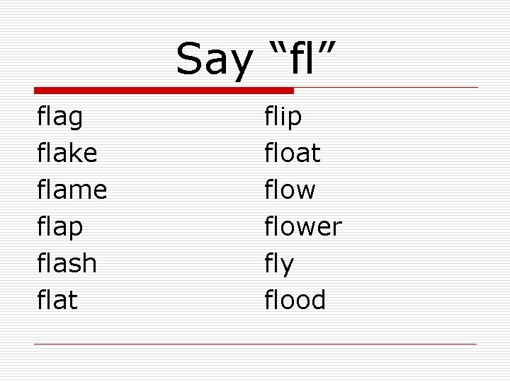 Say “fl” flag flake flame flap flash flat flip float flower fly flood 