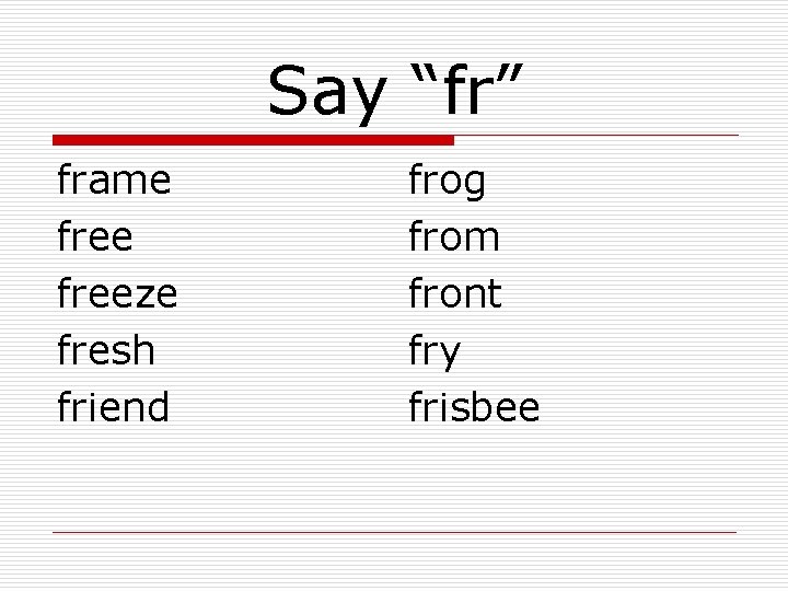 Say “fr” frame freeze fresh friend frog from front fry frisbee 