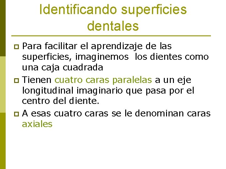 Identificando superficies dentales Para facilitar el aprendizaje de las superficies, imaginemos los dientes como