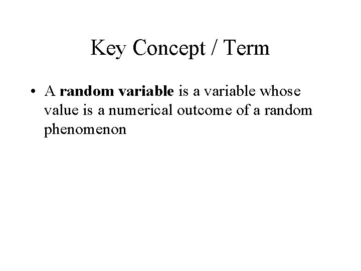 Key Concept / Term • A random variable is a variable whose value is