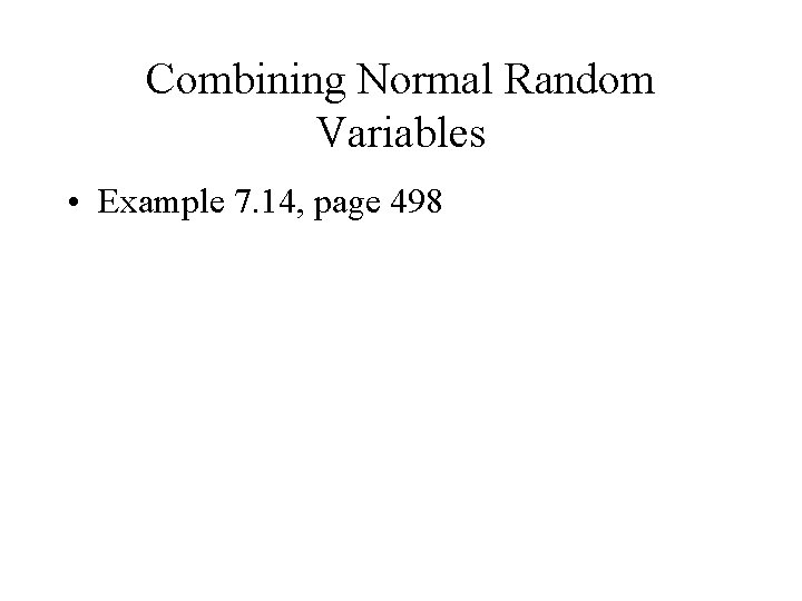 Combining Normal Random Variables • Example 7. 14, page 498 