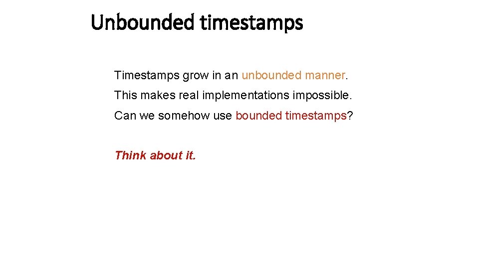 Unbounded timestamps Timestamps grow in an unbounded manner. This makes real implementations impossible. Can