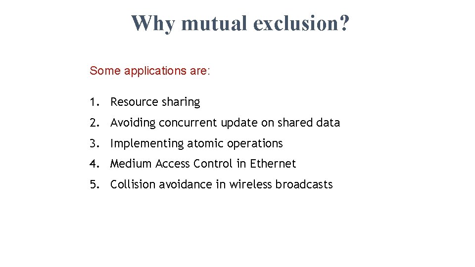 Why mutual exclusion? Some applications are: 1. Resource sharing 2. Avoiding concurrent update on