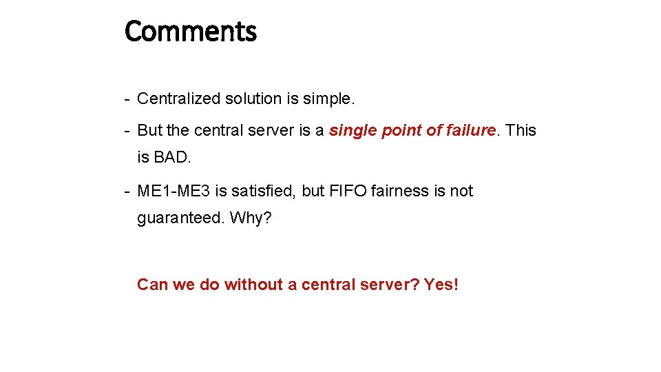 Comments - Centralized solution is simple. - But the central server is a single