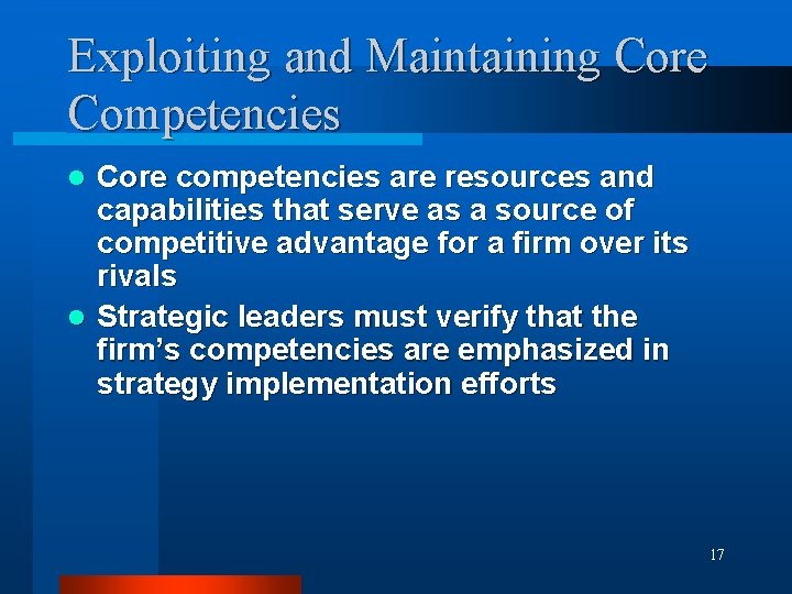 Exploiting and Maintaining Core Competencies Core competencies are resources and capabilities that serve as