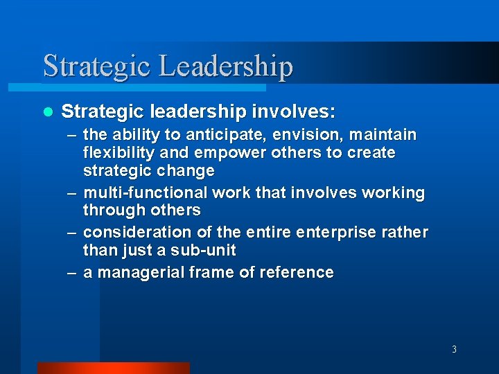 Strategic Leadership l Strategic leadership involves: – the ability to anticipate, envision, maintain flexibility