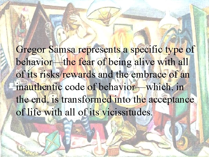 Gregor Samsa represents a specific type of behavior—the fear of being alive with all