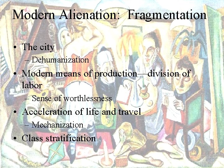 Modern Alienation: Fragmentation • The city – Dehumanization • Modern means of production—division of