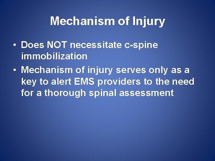 Mechanism of Injury • Does NOT necessitate c-spine immobilization • Mechanism of injury serves