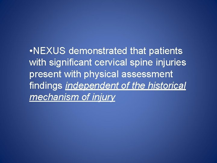  • NEXUS demonstrated that patients with significant cervical spine injuries present with physical