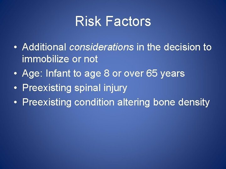 Risk Factors • Additional considerations in the decision to immobilize or not • Age: