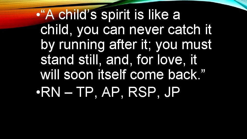  • “A child’s spirit is like a child, you can never catch it