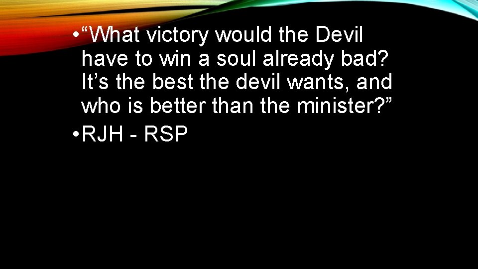  • “What victory would the Devil have to win a soul already bad?