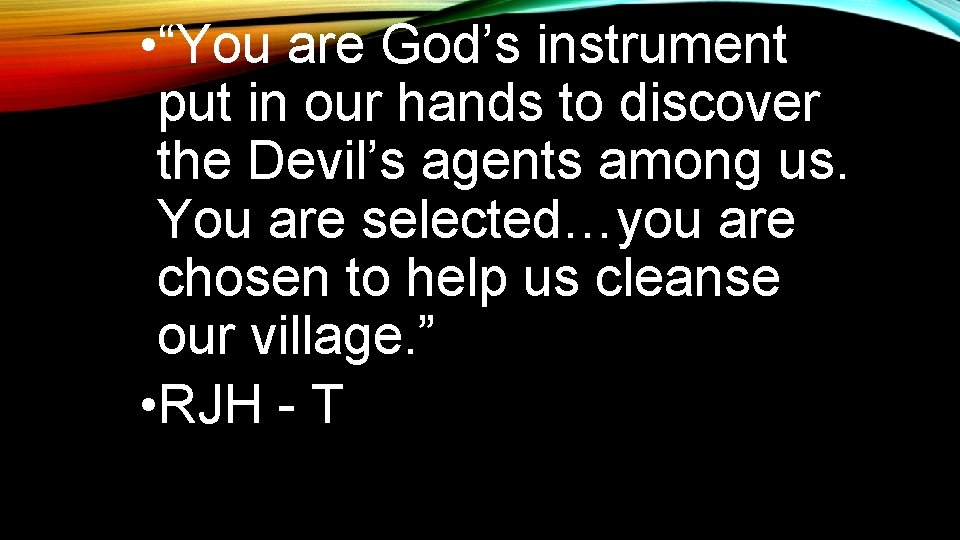  • “You are God’s instrument put in our hands to discover the Devil’s