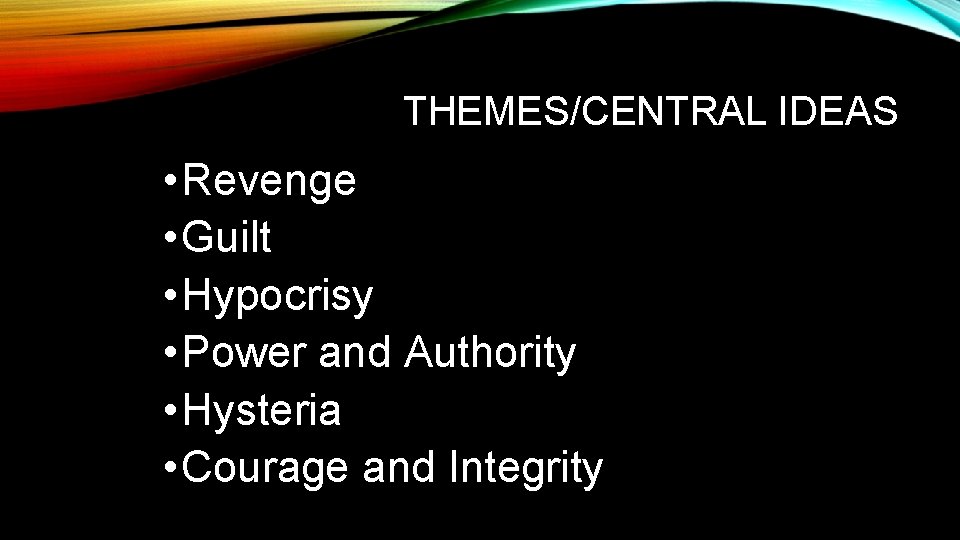 THEMES/CENTRAL IDEAS • Revenge • Guilt • Hypocrisy • Power and Authority • Hysteria