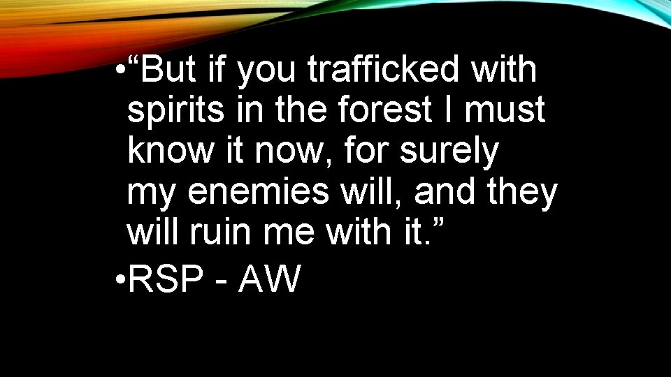  • “But if you trafficked with spirits in the forest I must know