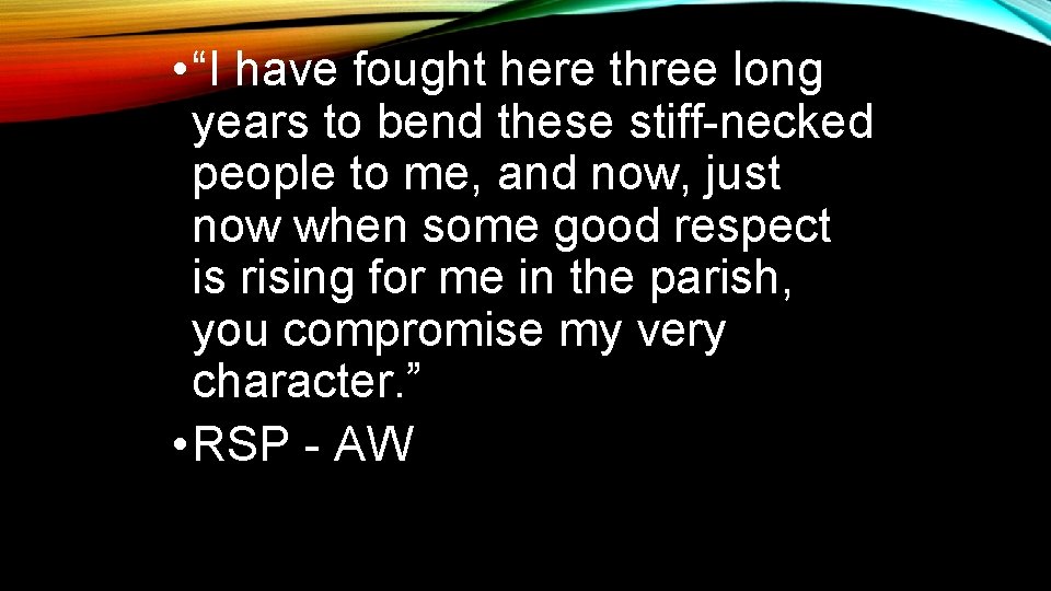  • “I have fought here three long years to bend these stiff-necked people