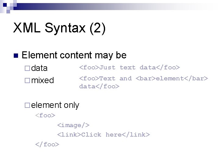 XML Syntax (2) n Element content may be ¨ data <foo>Just text data</foo> ¨