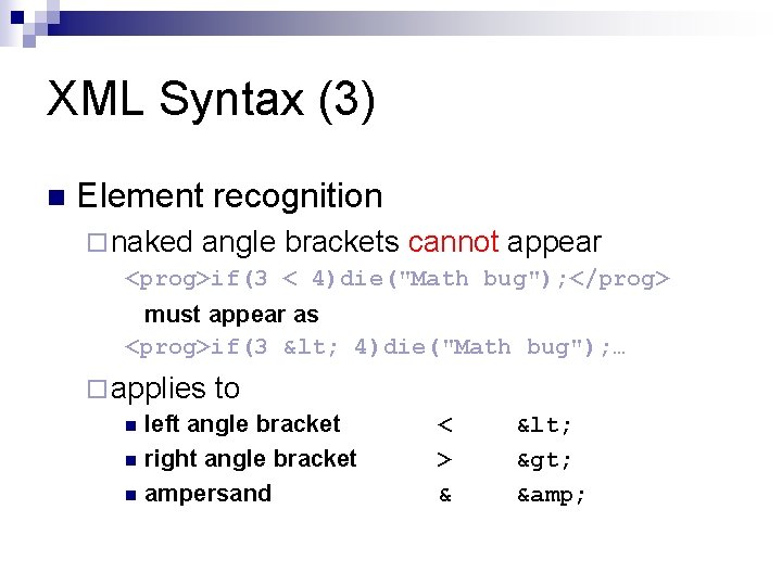 XML Syntax (3) n Element recognition ¨ naked angle brackets cannot appear <prog>if(3 <