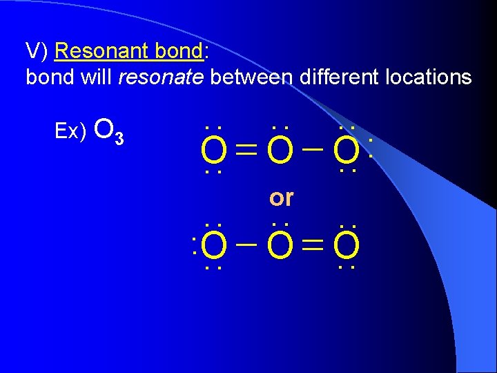 V) Resonant bond: bond will resonate between different locations. . Ex) O 3 O. V) Resonant bond: bond will resonate between different locations. . Ex) O 3 O.