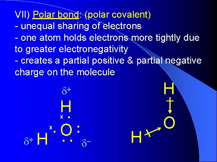 VII) Polar bond: (polar covalent) - unequal sharing of electrons - one atom holds VII) Polar bond: (polar covalent) - unequal sharing of electrons - one atom holds