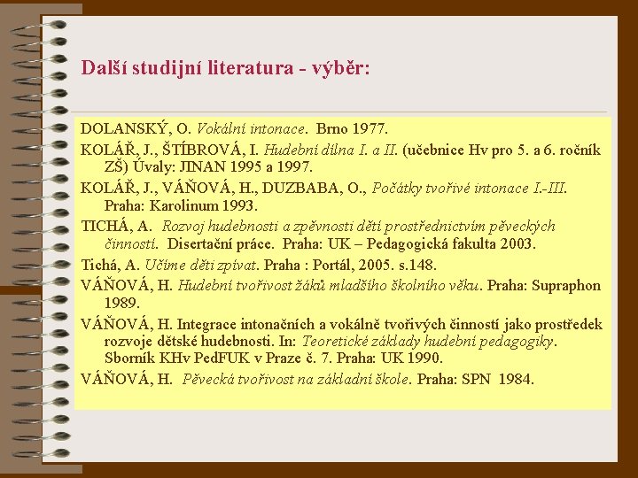 Další studijní literatura - výběr: DOLANSKÝ, O. Vokální intonace. Brno 1977. KOLÁŘ, J. ,