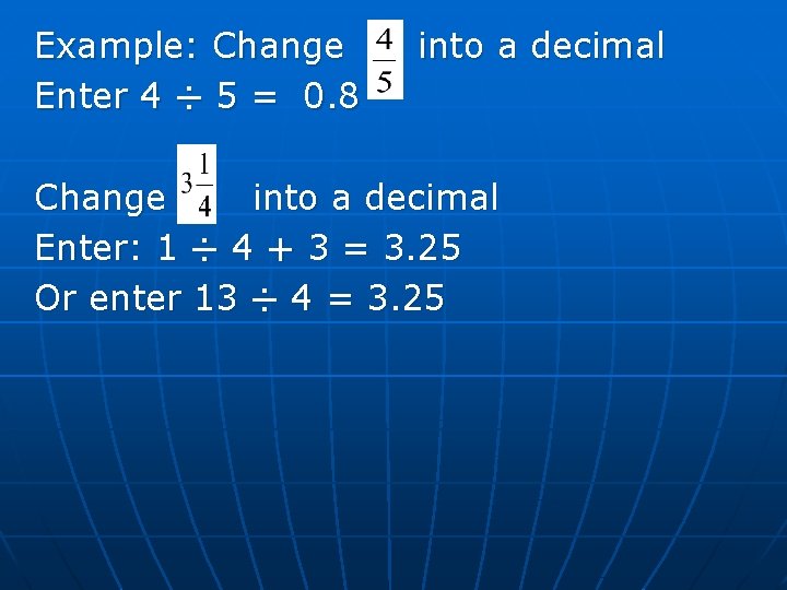 Example: Change Enter 4 ÷ 5 = 0. 8 into a decimal Change into